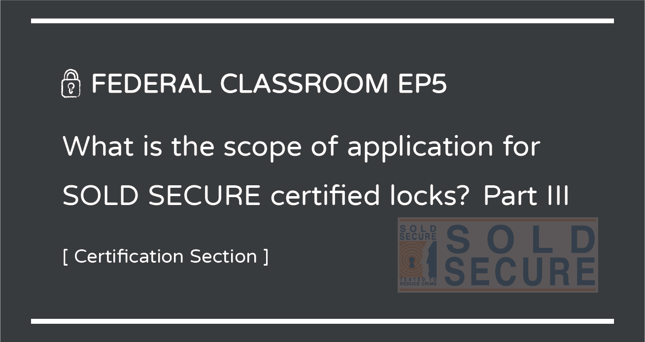 FEDERAL CLASSROOM EP5- What is the scope of application for SOLD SECURE certified locks? Part III